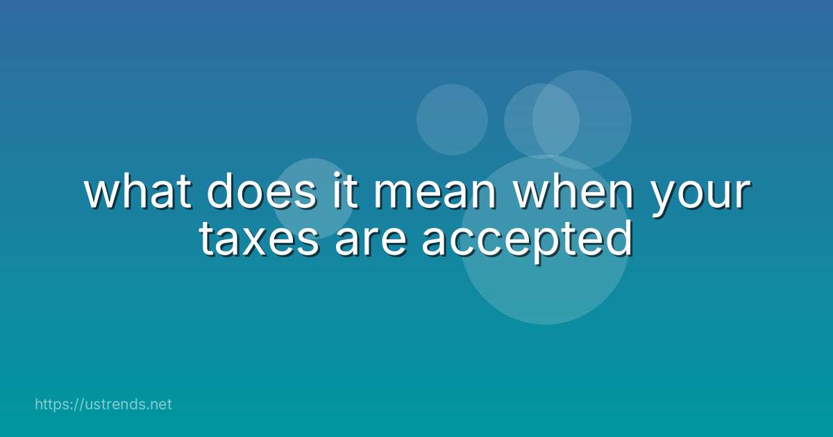 what does it mean when your taxes are accepted