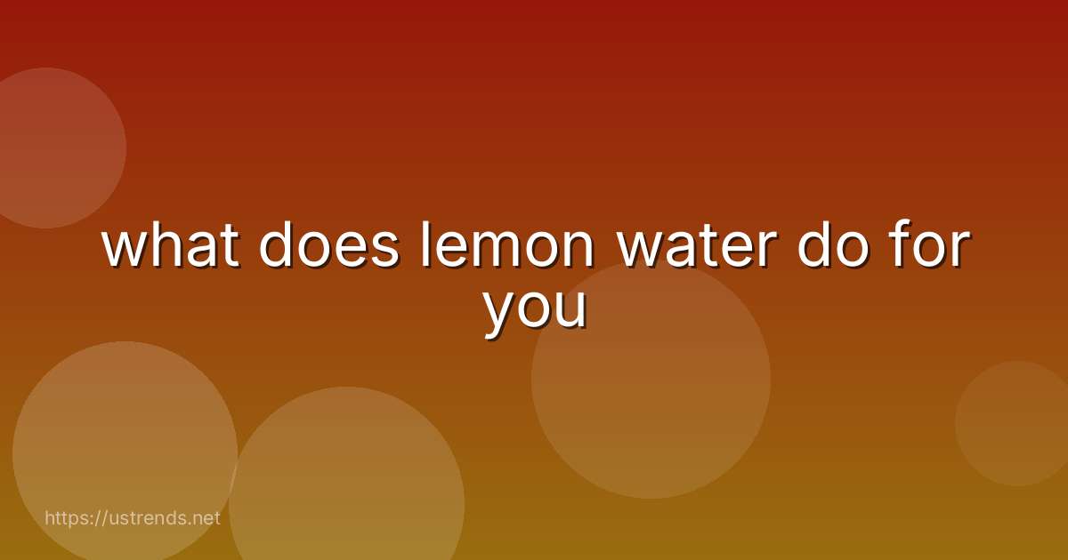 what does lemon water do for you