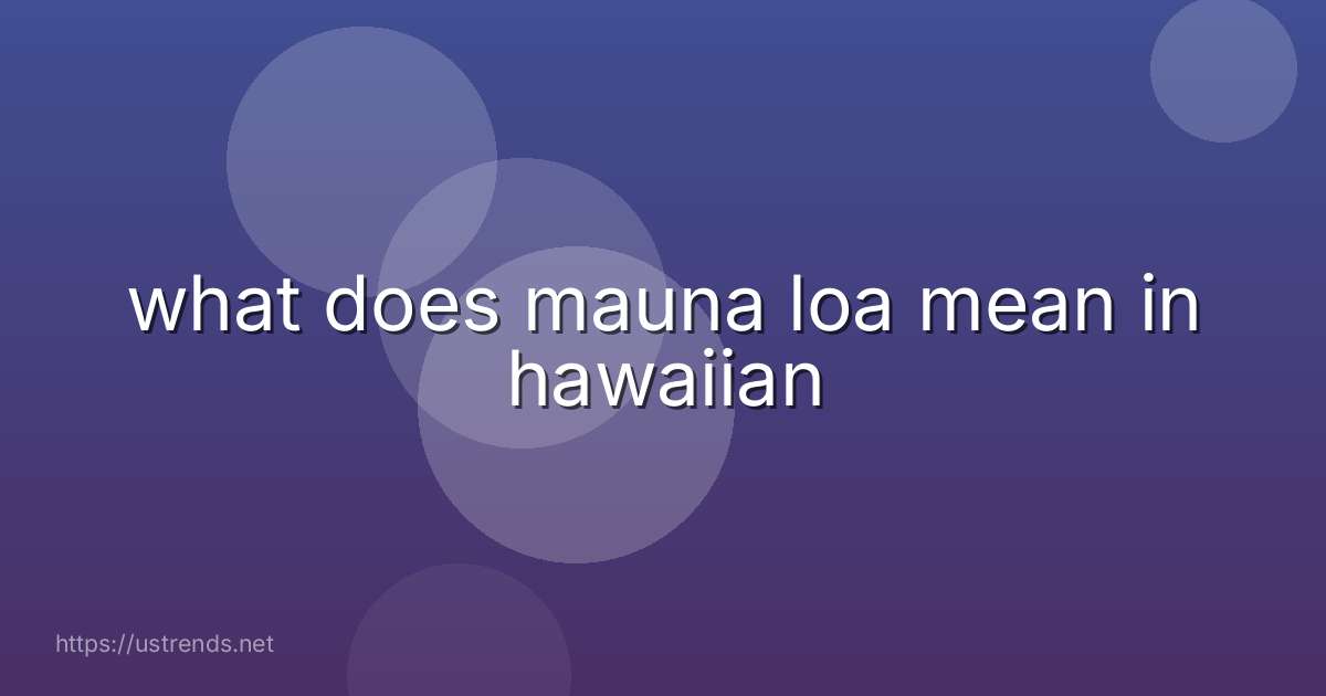 what does mauna loa mean in hawaiian