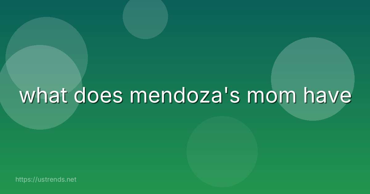 what does mendoza's mom have