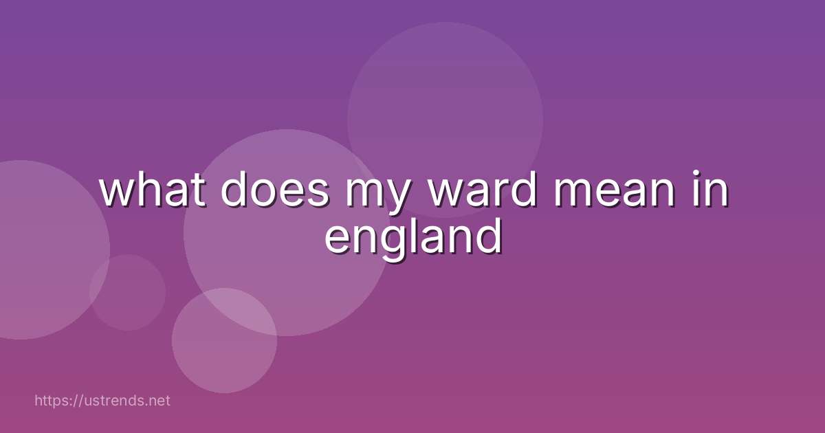 what does my ward mean in england