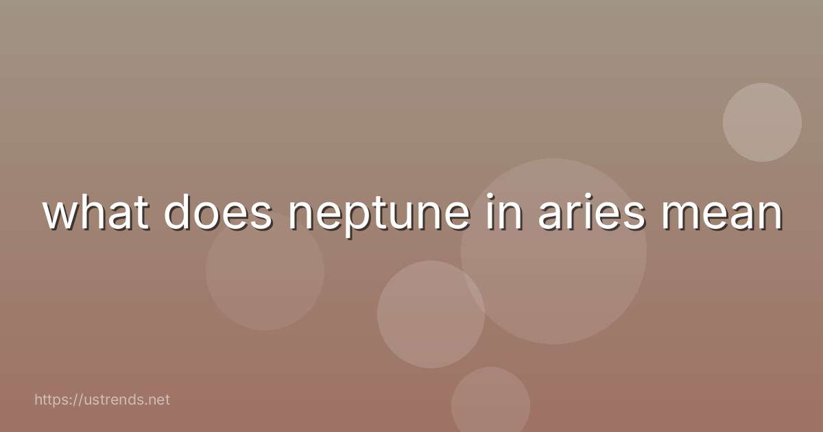 what does neptune in aries mean