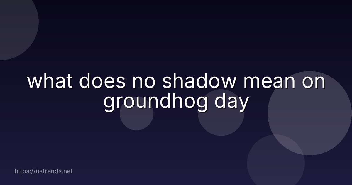 what does no shadow mean on groundhog day
