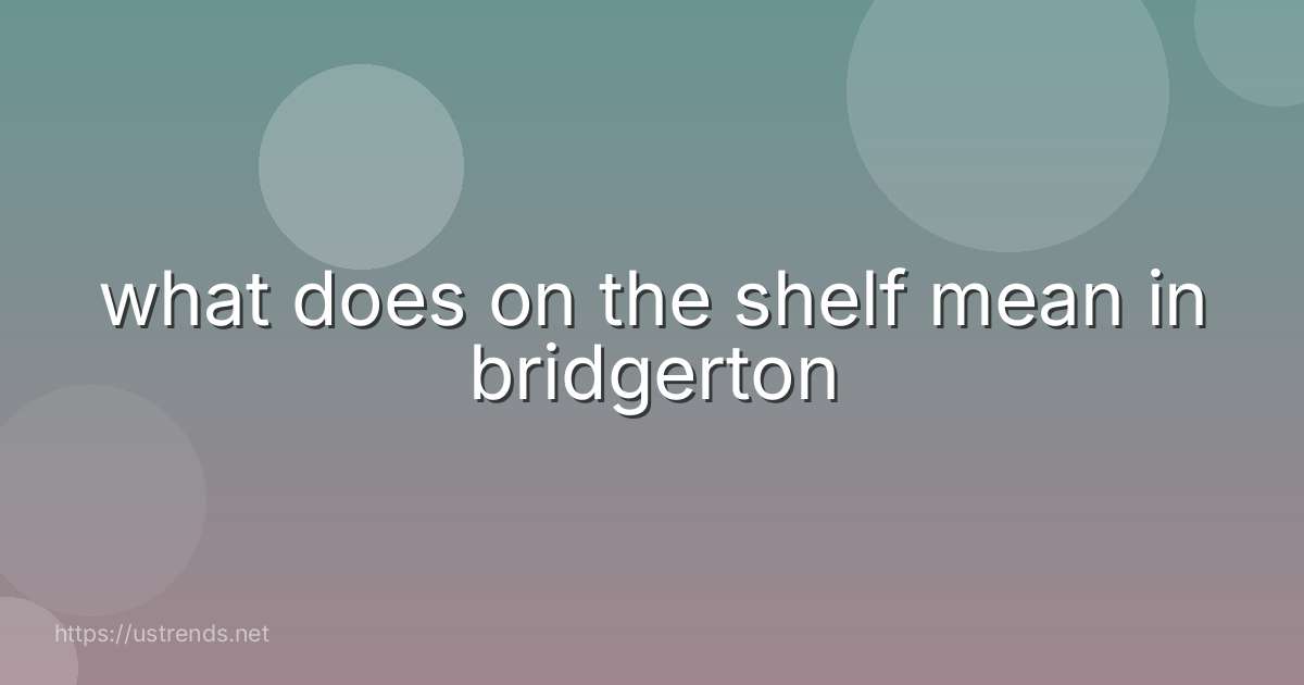 what does on the shelf mean in bridgerton