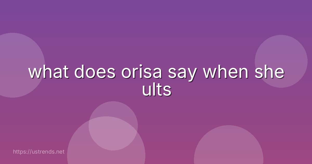 what does orisa say when she ults