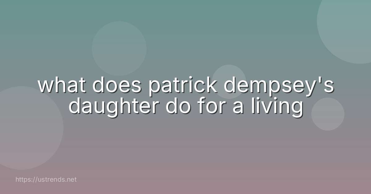 what does patrick dempsey's daughter do for a living