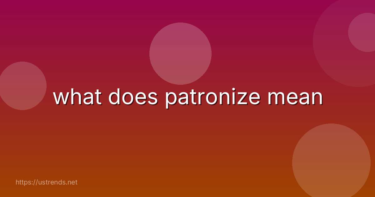 what does patronize mean
