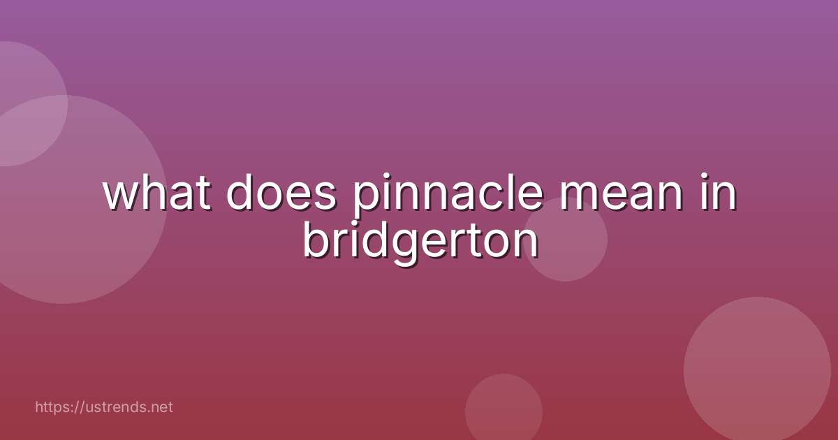 what does pinnacle mean in bridgerton
