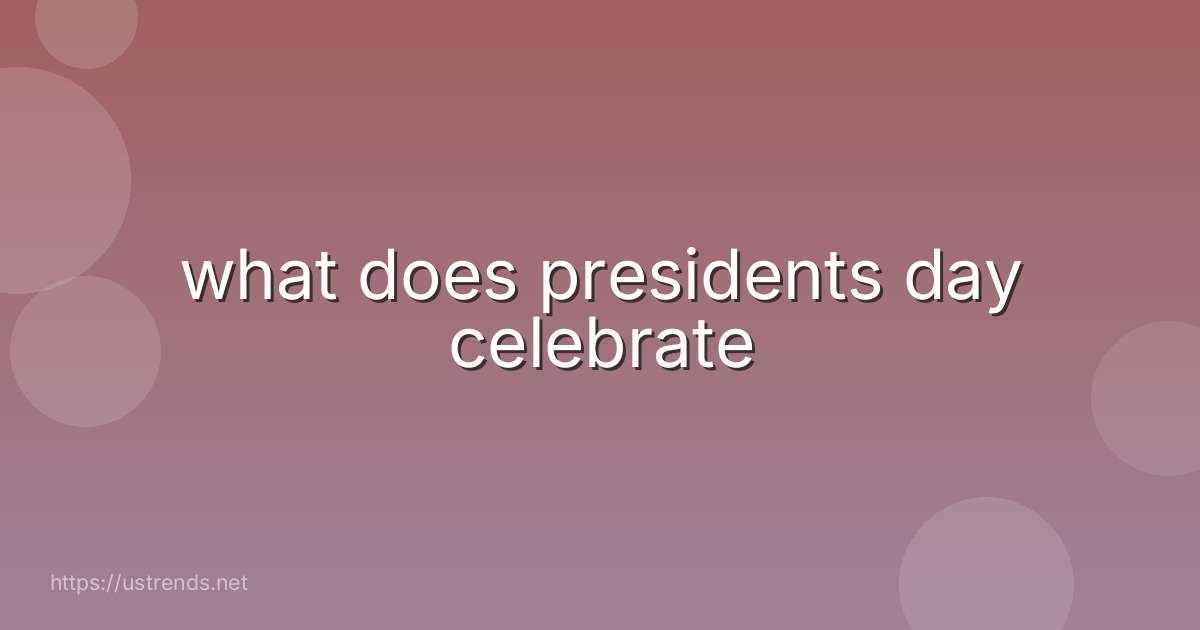 what does presidents day celebrate