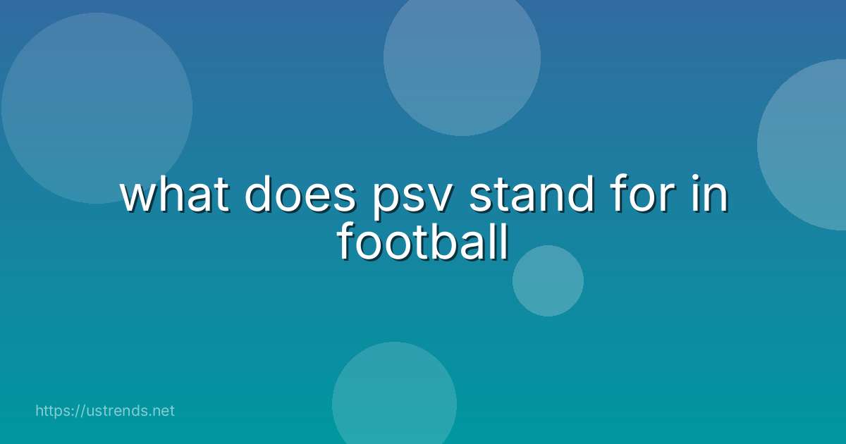 what does psv stand for in football