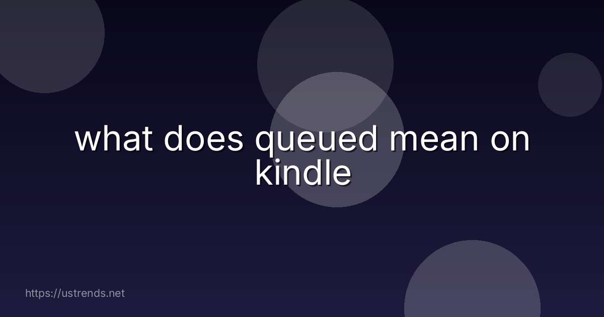 what does queued mean on kindle