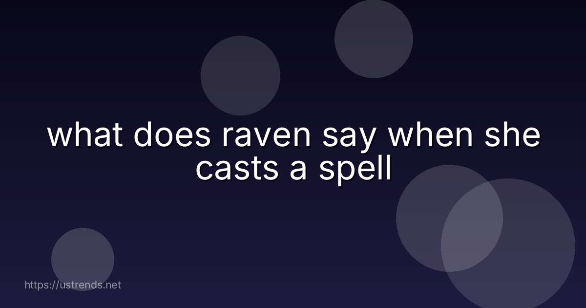 what does raven say when she casts a spell