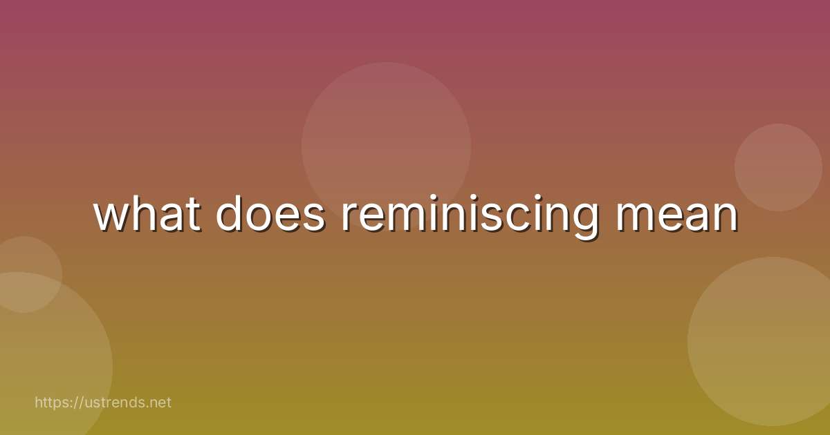 what does reminiscing mean