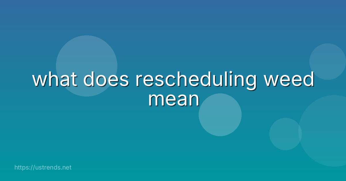what does rescheduling weed mean