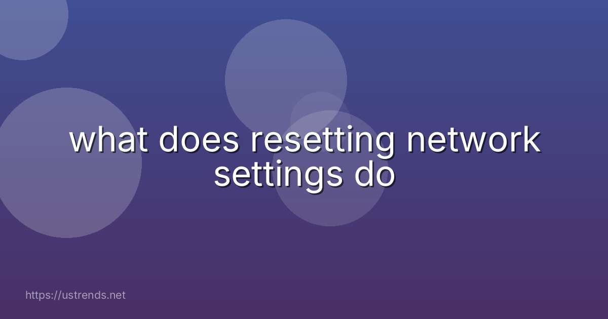 what does resetting network settings do