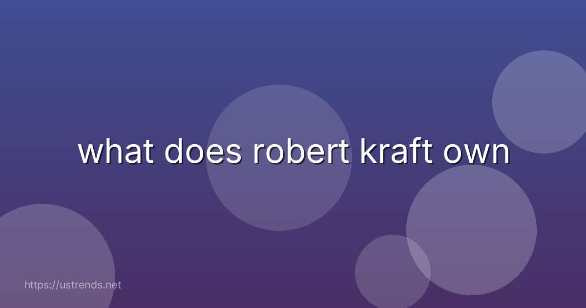 what does robert kraft own