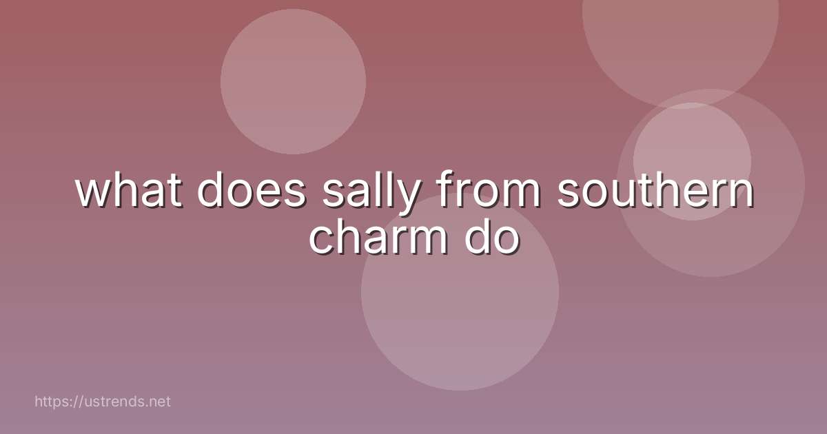 what does sally from southern charm do