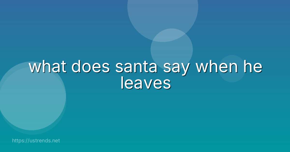 what does santa say when he leaves