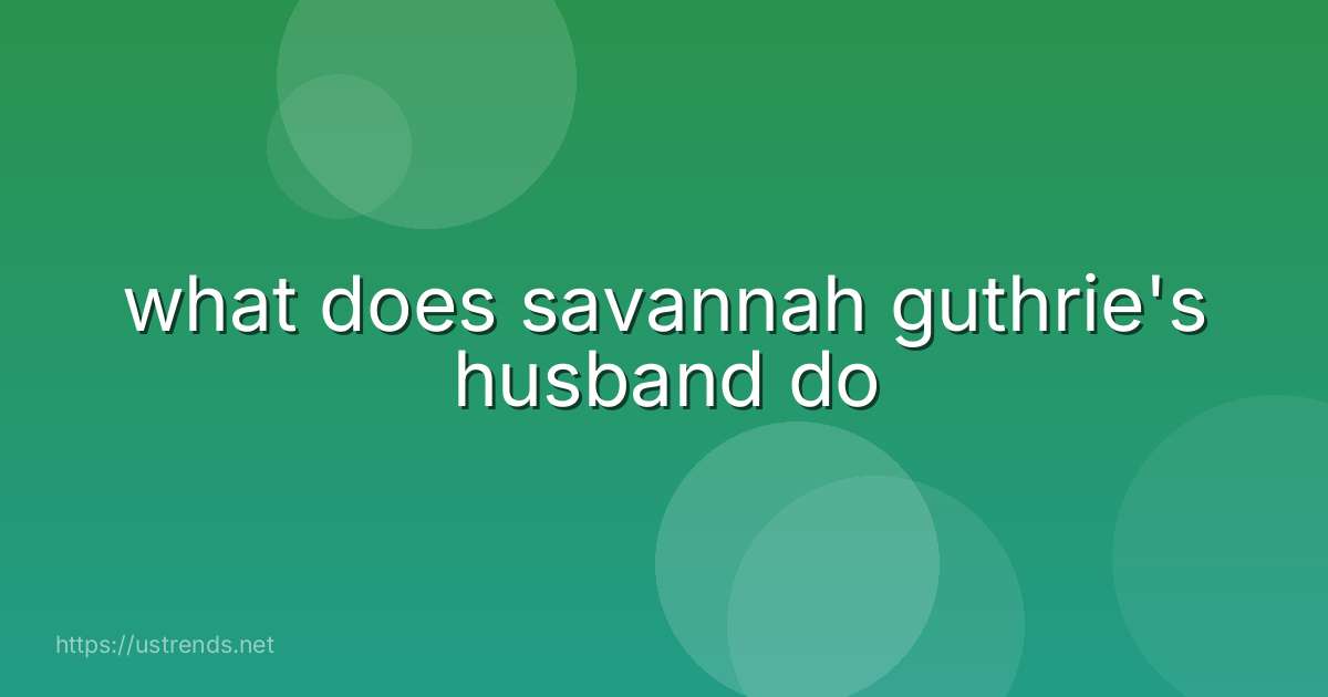 what does savannah guthrie's husband do