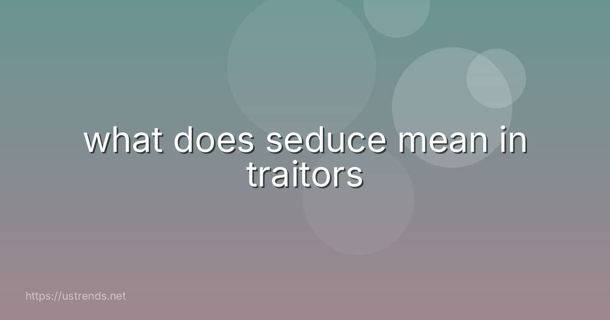 what does seduce mean in traitors