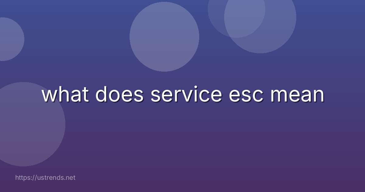 what does service esc mean