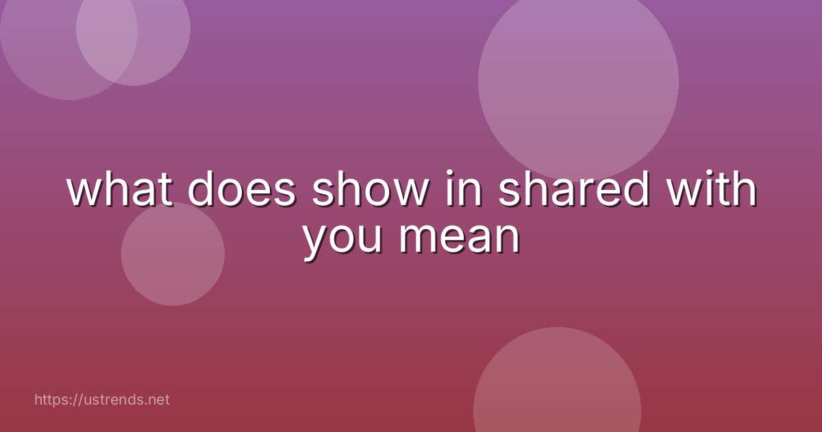what does show in shared with you mean