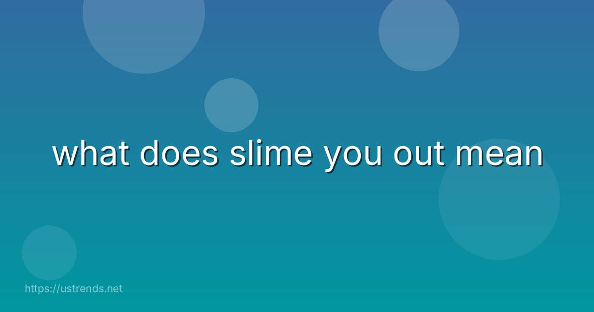 what does slime you out mean
