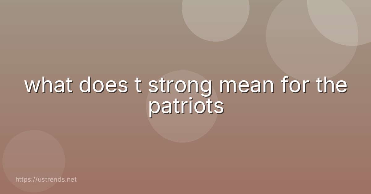 what does t strong mean for the patriots