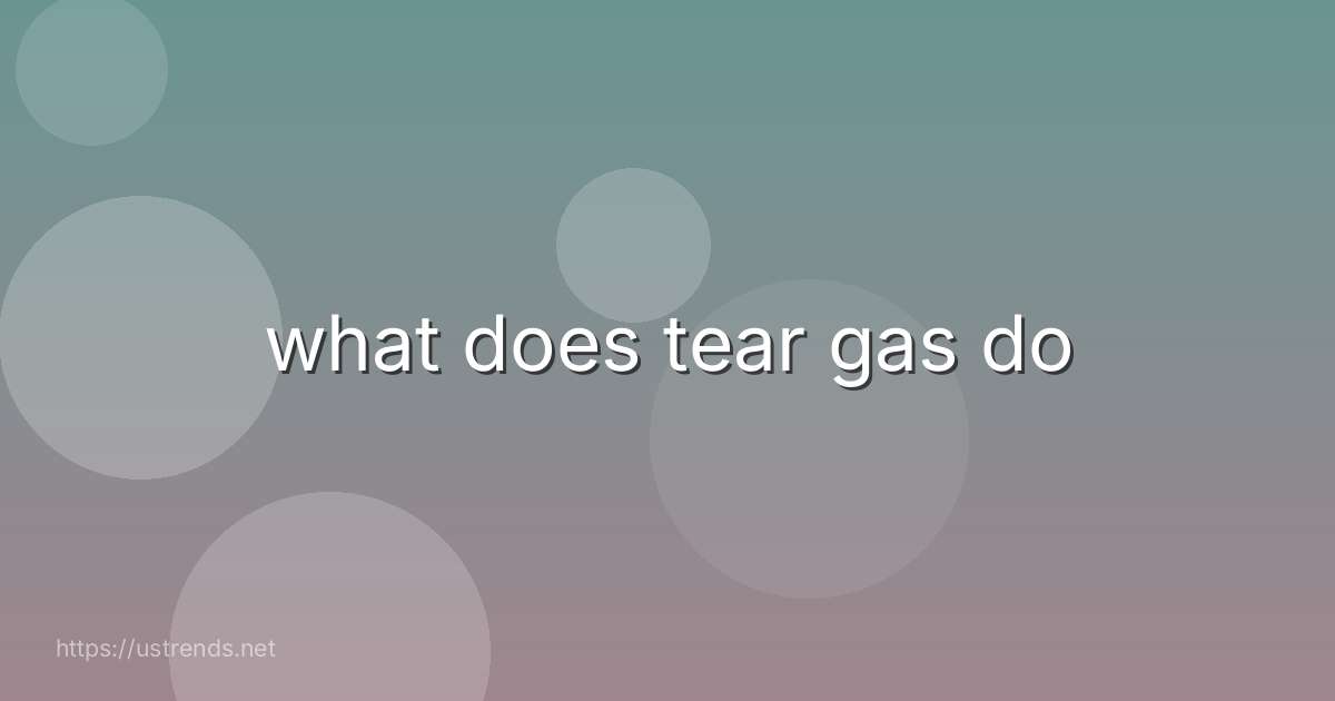 what does tear gas do
