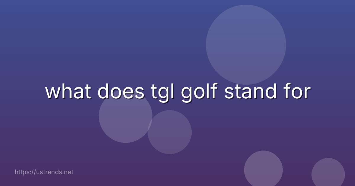 what does tgl golf stand for