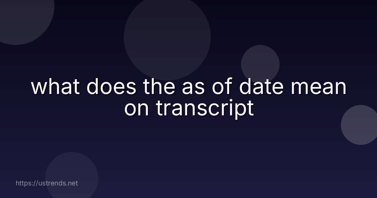 what does the as of date mean on transcript