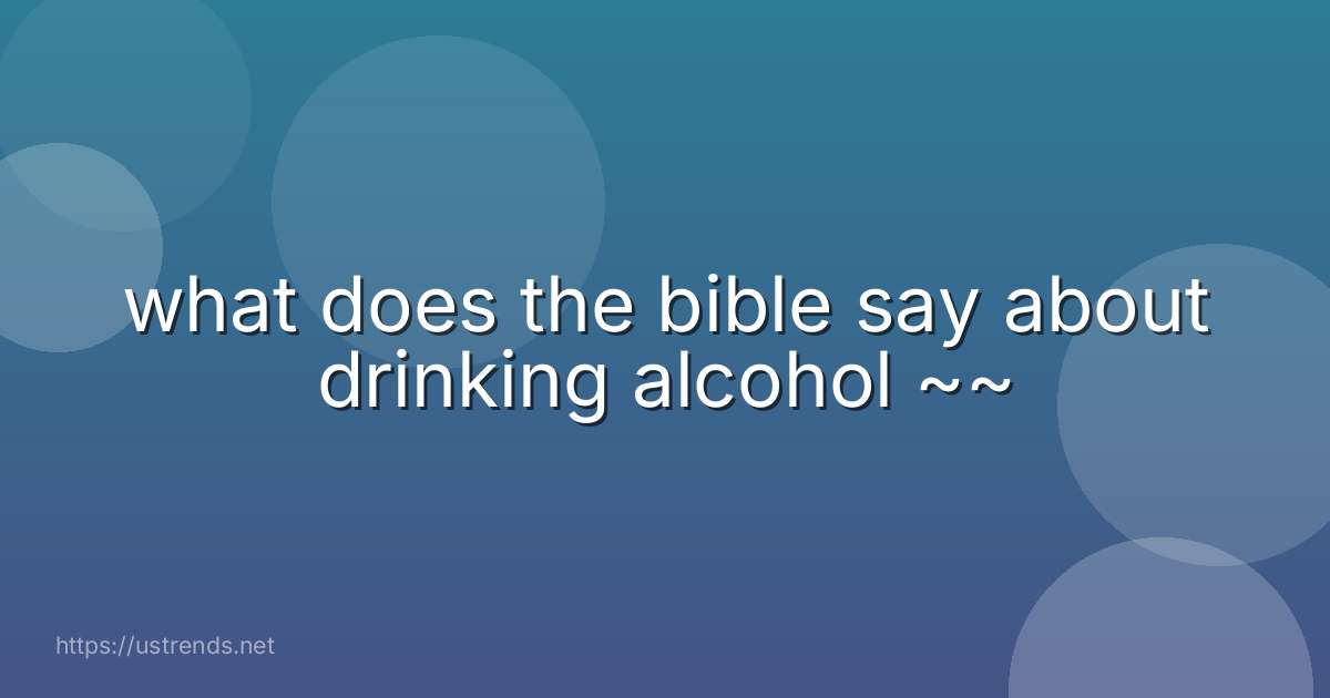 what does the bible say about drinking alcohol ~~