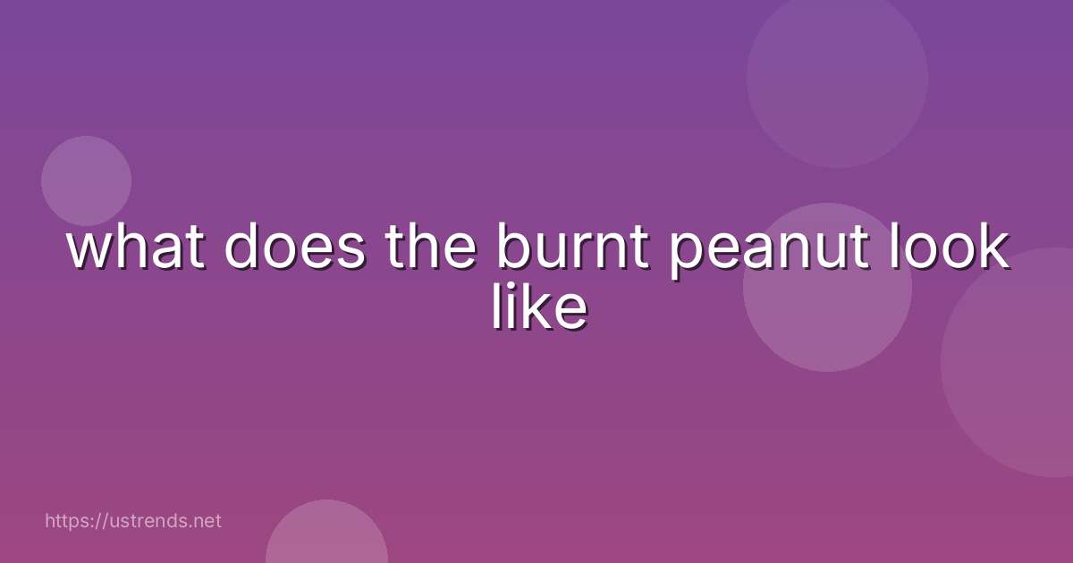what does the burnt peanut look like