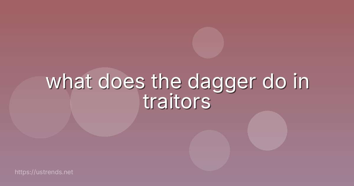 what does the dagger do in traitors