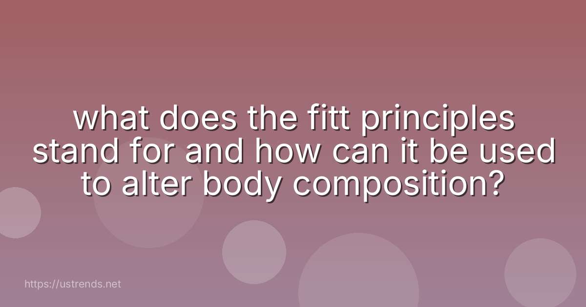 what does the fitt principles stand for and how can it be used to alter body composition?