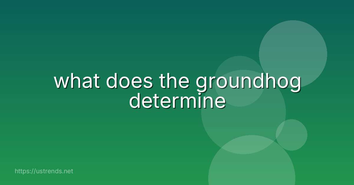 what does the groundhog determine