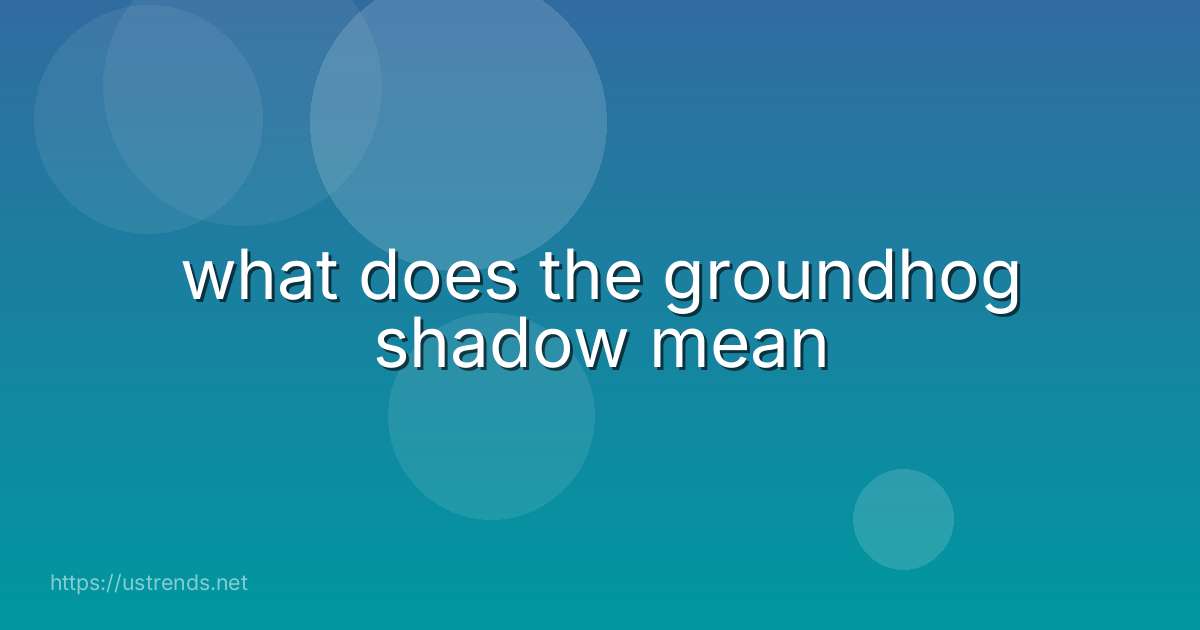 what does the groundhog shadow mean