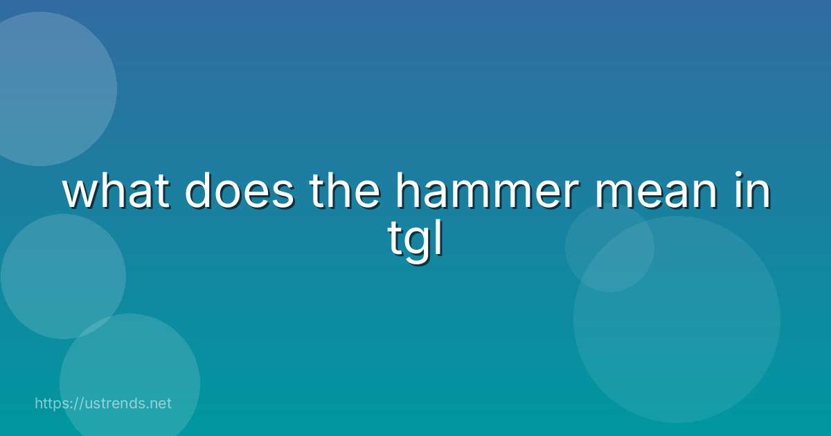 what does the hammer mean in tgl