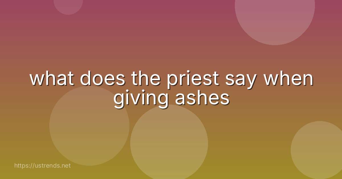 what does the priest say when giving ashes