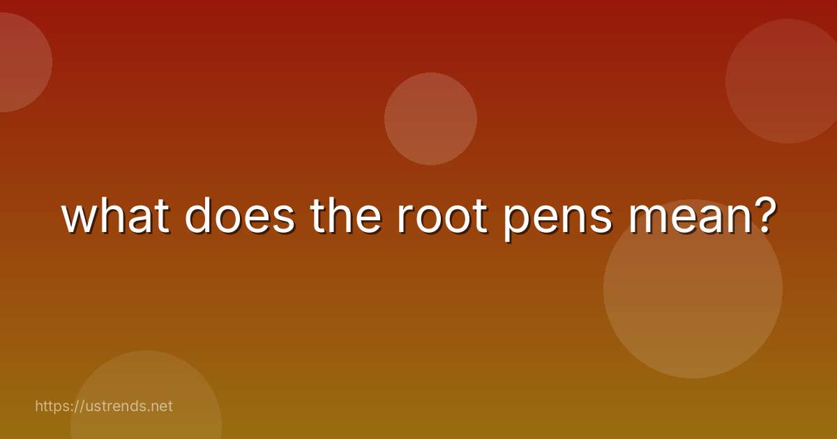 what does the root pens mean?