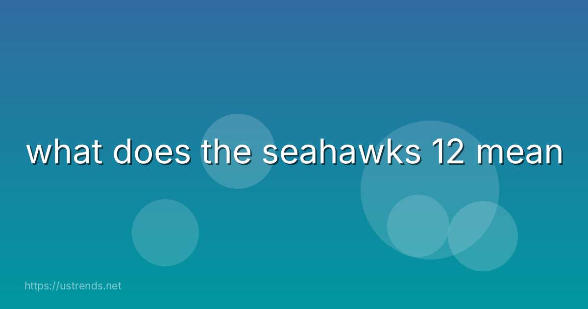 what does the seahawks 12 mean