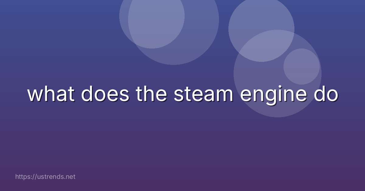 what does the steam engine do