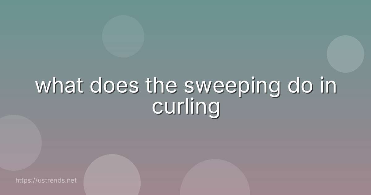 what does the sweeping do in curling