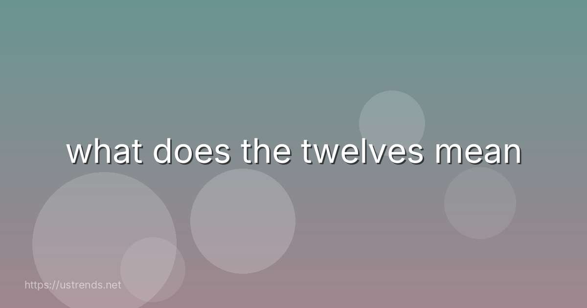 what does the twelves mean