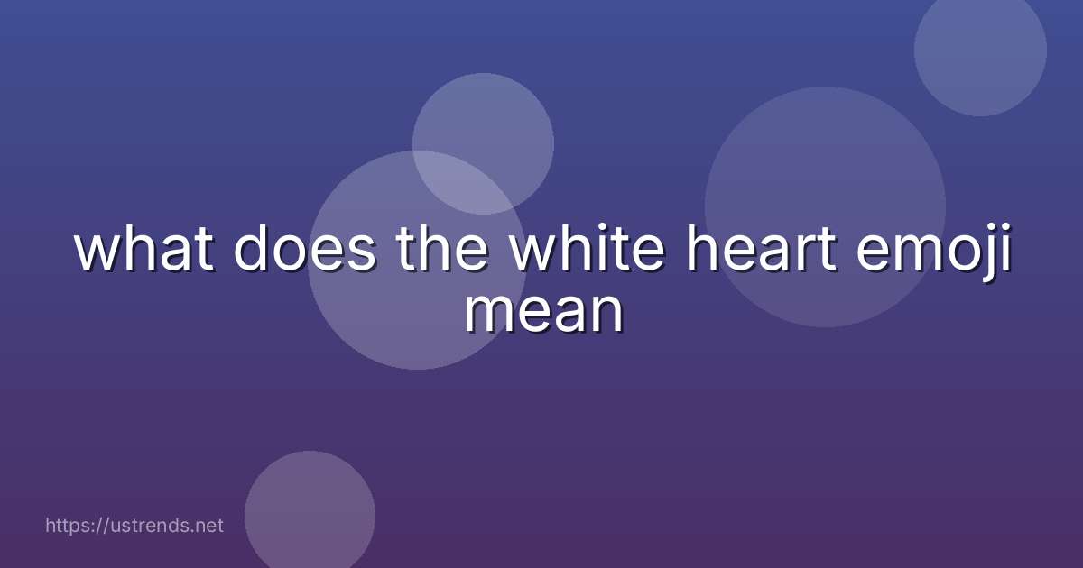 what does the white heart emoji mean