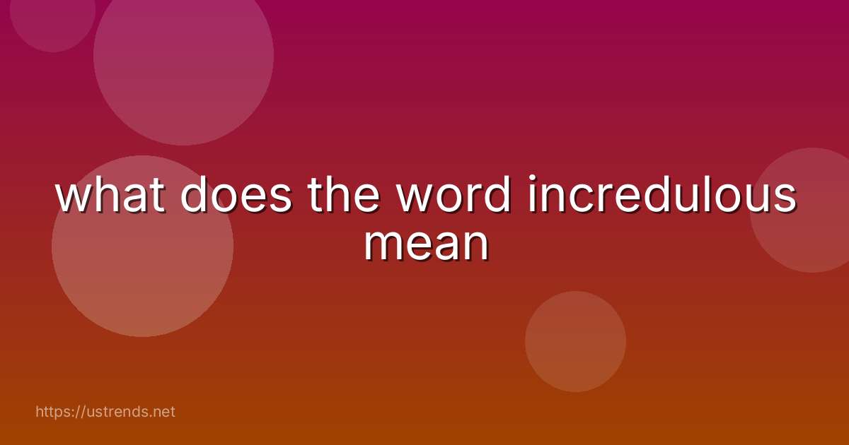 what does the word incredulous mean