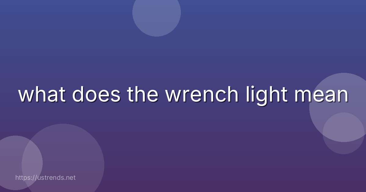 what does the wrench light mean