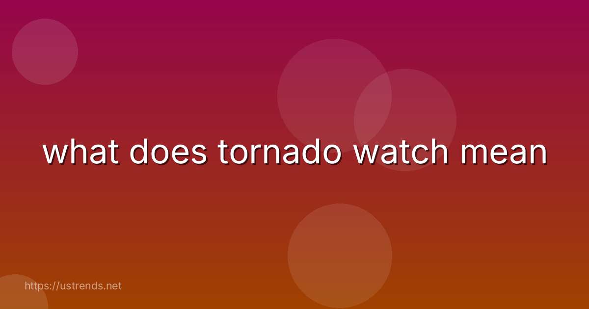 what does tornado watch mean