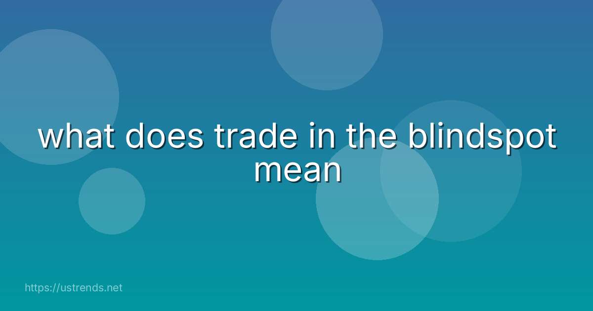 what does trade in the blindspot mean