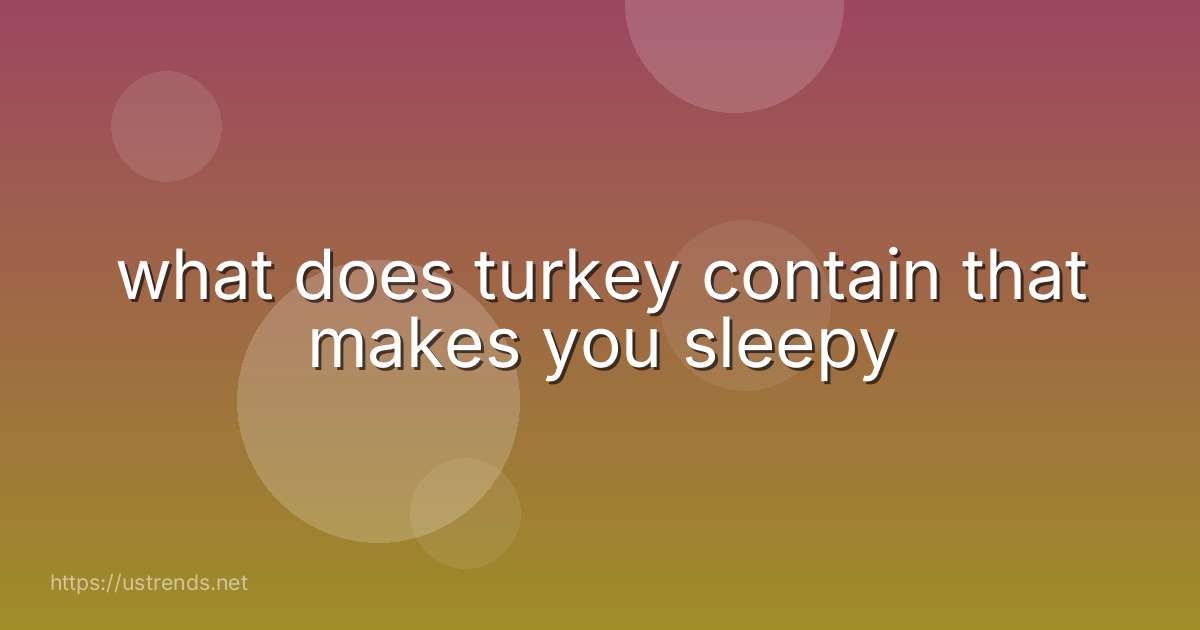 what does turkey contain that makes you sleepy